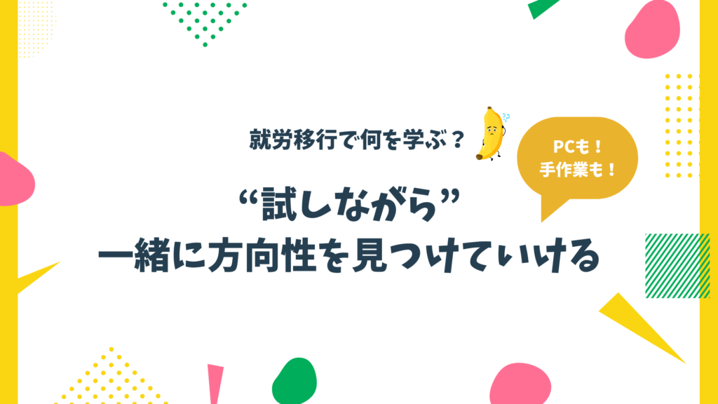 就労移行で何を学ぶ？PCも手作業も試しながら一緒に方向性を見つけていける